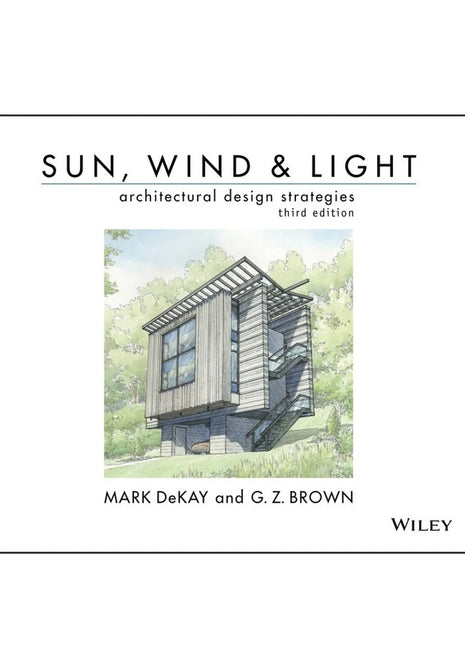 Sun, Wind, and Light: Architectural Design Strategies (Revised) (3RD ed.)Dekay, Mark (Author) , Brown, G Z (Author)