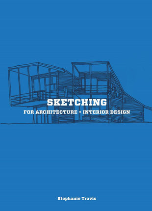 Sketching for Architecture + Interior Design  A Practical Guide on Sketching for Architecture and Interior Design Students Author: Stephanie Travis