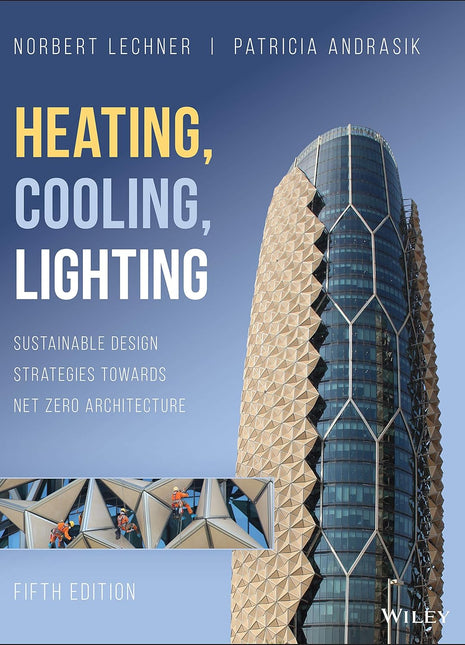 Heating, Cooling, Lighting: Sustainable Design Strategies Toward Net Zero Architecture (5th Edition) Author: Norbert Lechner, Patricia Andrasik