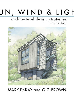 Sun, Wind, and Light: Architectural Design Strategies (Revised) (3RD ed.)Dekay, Mark (Author) , Brown, G Z (Author)
