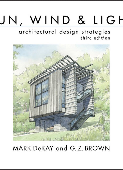 Sun, Wind, and Light: Architectural Design Strategies (Revised) (3RD ed.)Dekay, Mark (Author) , Brown, G Z (Author)