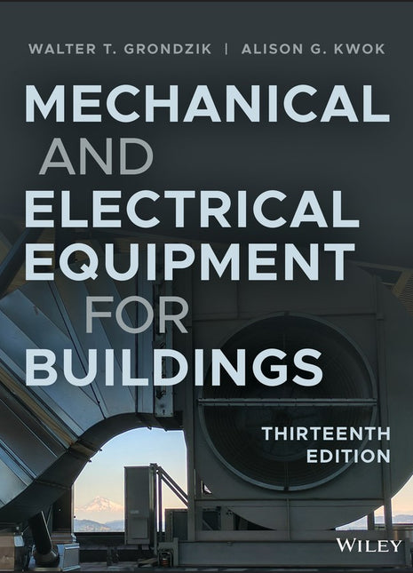 Mechanical and Electrical Equipment for Buildings (13th Edition) Walter T. Grondzik, Alison G. Kwok